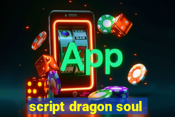 script dragon soul